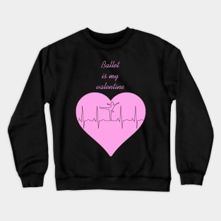 Ballet Is My Valentine Heart beat Dancer Crewneck Sweatshirt